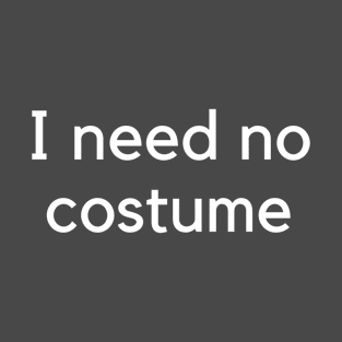 I need no costume T-Shirt