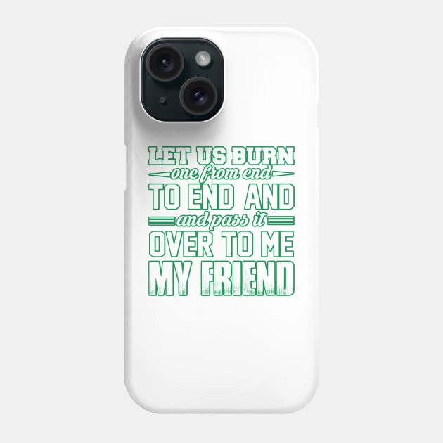 WEED, LET US BURN ONE FROM END AND PASS IT OVER TO ME MY FRIEND Phone Case by HassibDesign