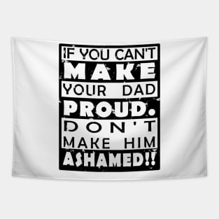 IF YOU CAN'T MAKE YOUR DAD PROUD. DON'T MAKE HIM ASHAMED!! Tapestry