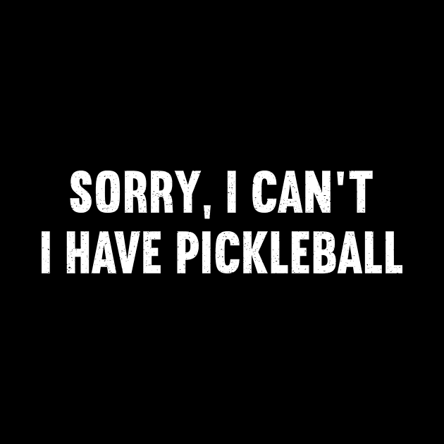 Sorry, I Can't. I Have Pickleball by trendynoize