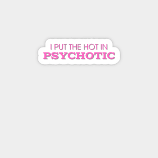 I put the HOT in PsycHOTic Magnet