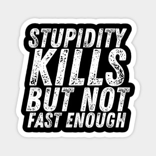 Stupidity Kills But Not Fast Enough Magnet