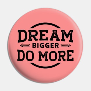 Dream Bigger... Do More... Pin