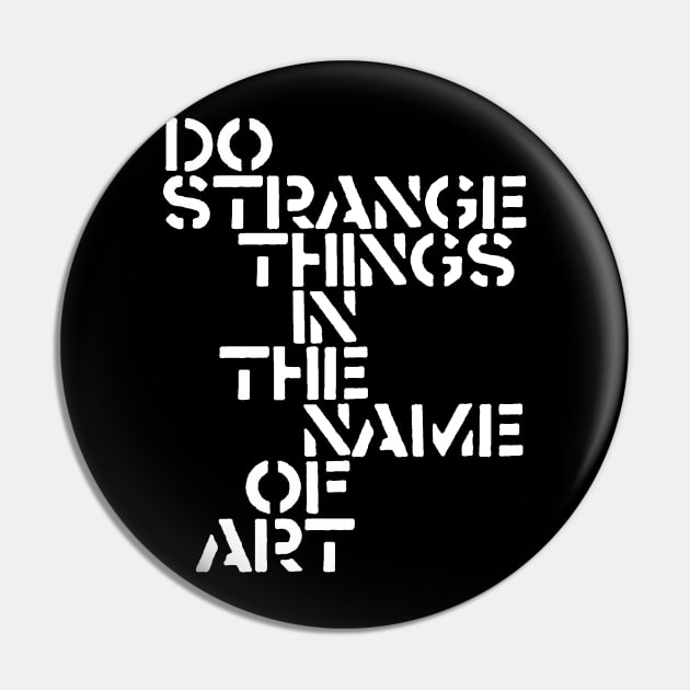 Do Strange Things in the Name of Art Pin by darklordpug