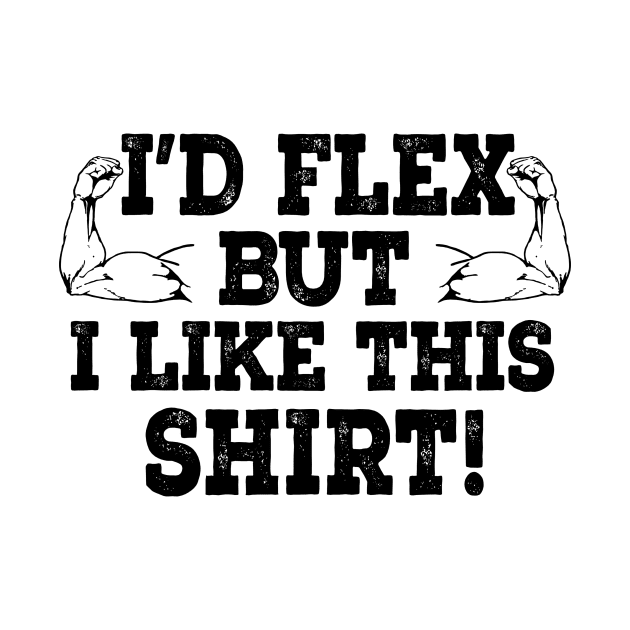 I'd Flex But I like This Shirt! by shopbudgets