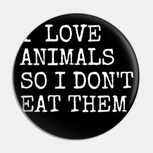 I Love Animals So I Do Not Eat Them Pin