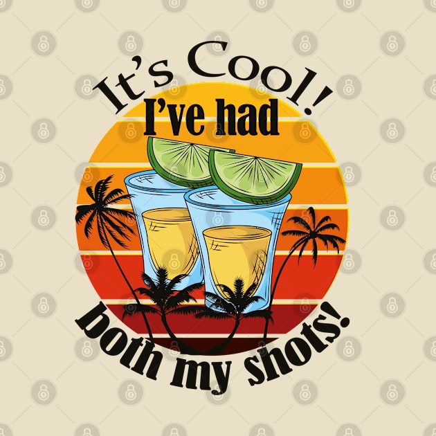 It's Cool! I've had both my shots- Funny Vaccination/ Tequila shots Gift- Version 2 by Eva Wolf