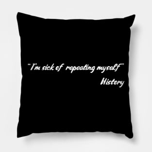 I'm Sick Of Repeating Myself - History Pillow