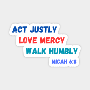 Act Justly, Love Mercy, Walk Humbly - Micah 6:8 Magnet