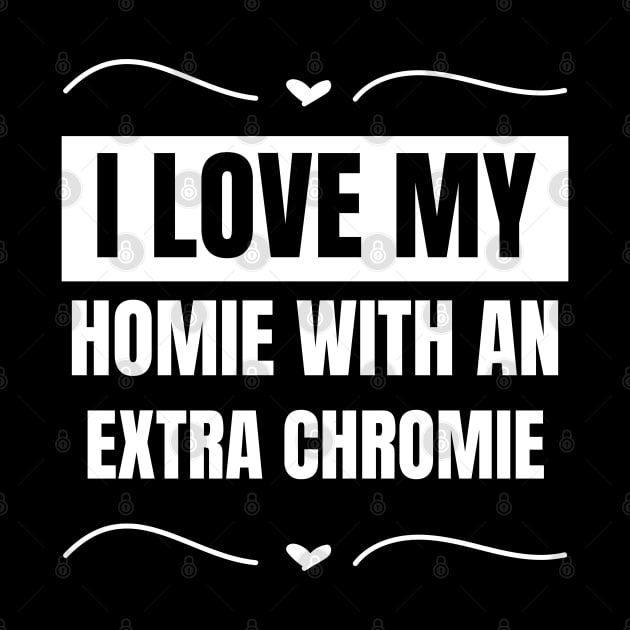 "I Love My Homie with an Extra Chromie" Friendship Tee by AIEvolution