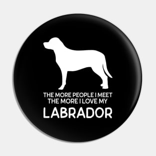 The more people I meet the more I Love my Labrador Pin