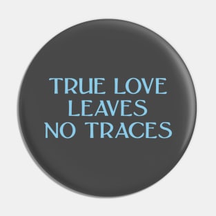 True Love Leaves No Traces, blue Pin