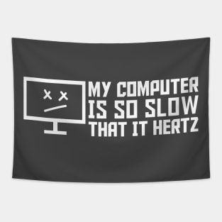 My Computer Is So Slow That It Hertz Tapestry