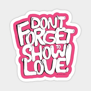 Don't Forget To Show Love! Magnet