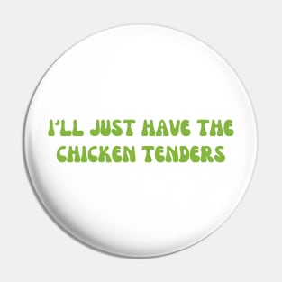 I'll Just Have The Chicken Tenders Pin