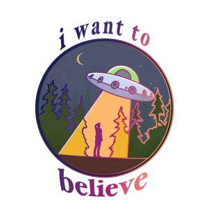 I Want To Believe! T-Shirt