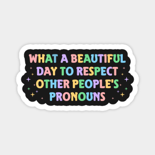 What A Beautiful Day to Respect Other People's Pronouns Magnet