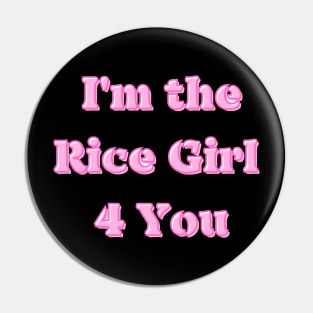 I'm the Rice Girl (For) 4 You Pin