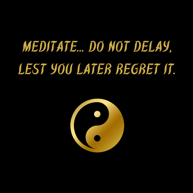 Meditate... Do Not Delay, Lest You Later Regret It. by BuddhaWay
