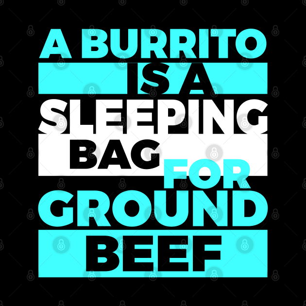 A Burrito Is A Sleeping Bag For Ground Beef Blue Black White by Lin Watchorn 