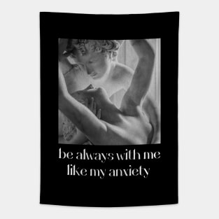 be always with me like my anxiety Tapestry