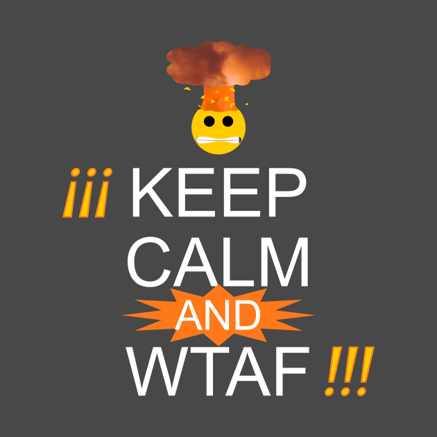 Keep Calm and WTAF by G33kCouture