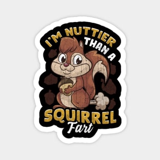 I'm Nuttier Than A Squirrel Fart Magnet