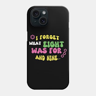 I Forget What Eight Was For Phone Case