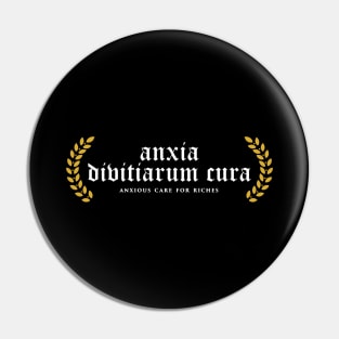 Anxia Divitiarum Cura - Anxious Care For Riches Pin