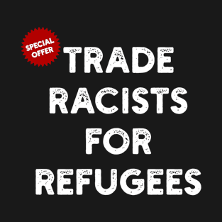 Special Offer Trade Racists For Refugees T-Shirt