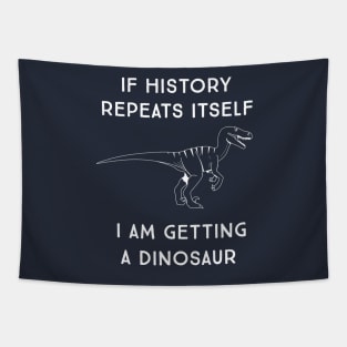 If history repeats itself I am getting a dinosaur Tapestry