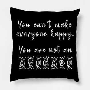 You Can't Make Everyone Happy You're Not An Avocado - Funny Avocado T-Shirt Pillow