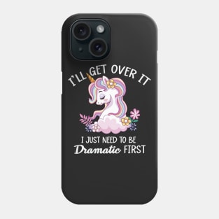 I'll Get Over It, I Just Need To Be Dramatic First Phone Case