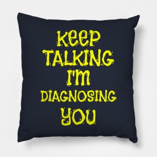 Keep Talking I'm Diagnosing You Sarcastic Saying Gift Pillow