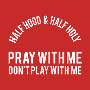 Half Hood & Holy Pray With Me Don't Play With Me T-Shirt