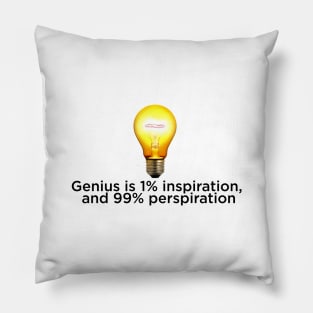 Genius is 1% inspiration, and 99% perspiration Pillow