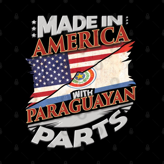 Made in America With Paraguayan Parts - Gift for Paraguayan From Paraguay by Country Flags