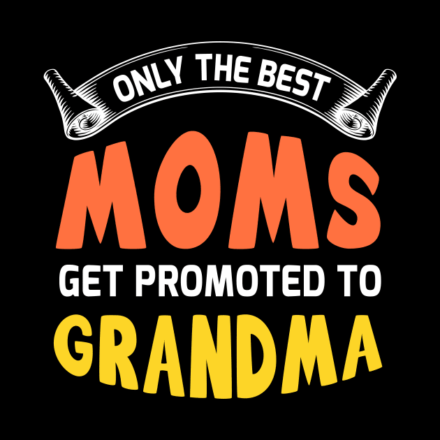 Only the best moms get promoted to grandma, funny mother's day by Parrot Designs