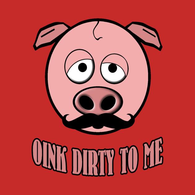 Funny Mustache Pig Oink Dirty To Me by JerryWLambert