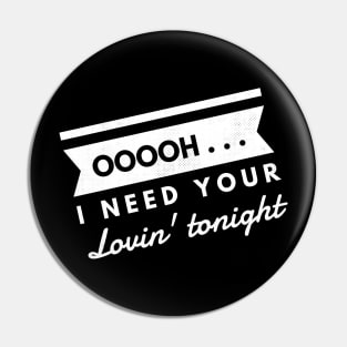 Ooh, I need your Lovin' tonight Pin