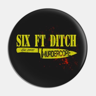 SIX FT DITCH MURDERCORE Pin