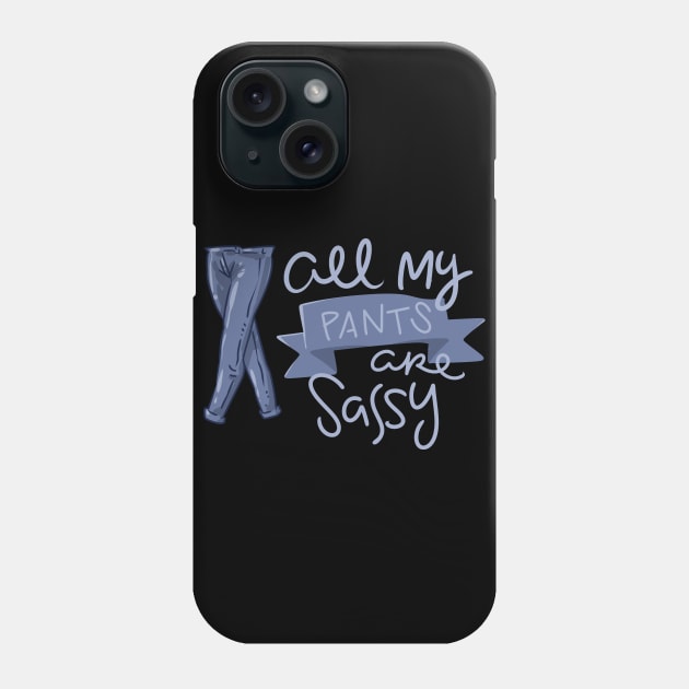 All My Pants Are Sassy Phone Case by uncannysage