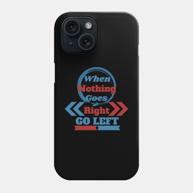 When Nothing Goes Right, Go Left Phone Case by Orange Pyramid