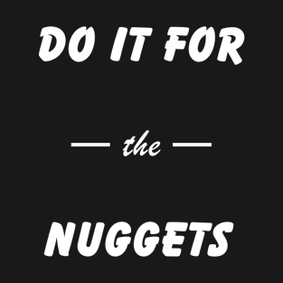 Do It For the Nuggets T-Shirt