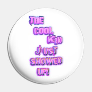 The Cool Kid Just Showed Up Pin