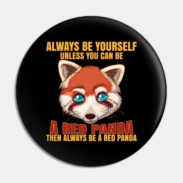 Always Be Yourself Unless You Can Be A Red Panda Pin by reginaturner