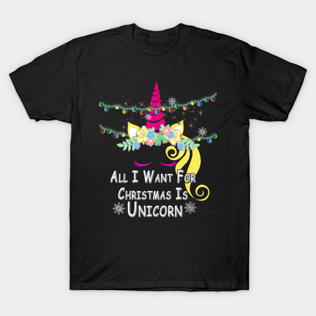 All I want for Christmas is a Unicorn - All I Want For Christmas Is A Unicorn - T-Shirt  TeePublic