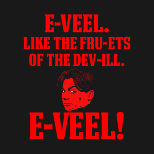 Evil, Like the Fruits of the Devil. EVIL! T-Shirt