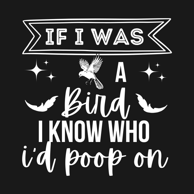 If I was a bird i know who i'd poop on funny Funny Sayings T