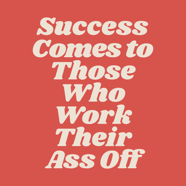 Success Comes to Those Who Work Their Ass Off by MotivatedType